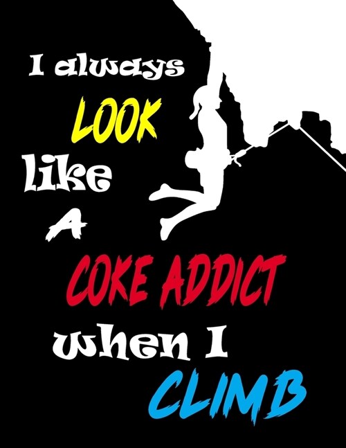 I Always Look Like a Coke Addict When I Climb: Funny Climbing Gift Idea for Christmas or Birthday Journal.Cliff Rock Mountain Climber Gift. Travel Bou (Paperback)