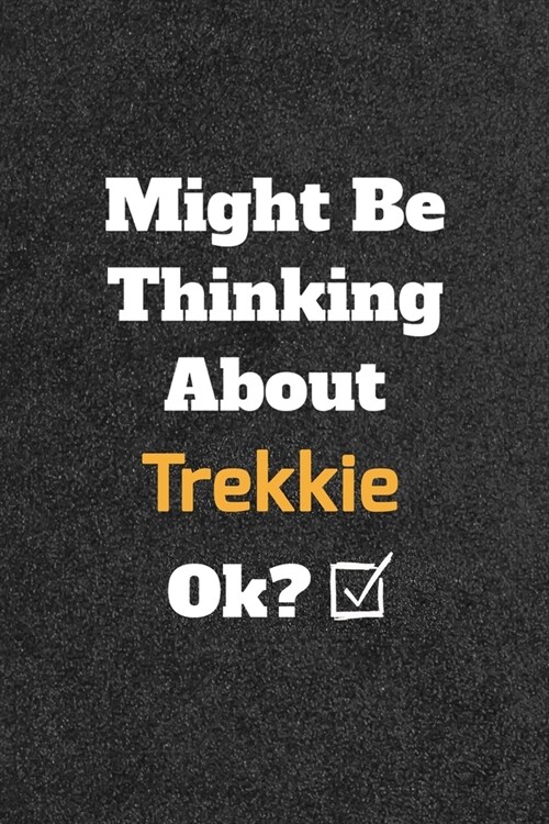 Might Be Thinking About Trekkie ok? Funny /Lined Notebook/Journal Great Office School Writing Note Taking: Lined Notebook/ Journal 120 pages, Soft Cov (Paperback)