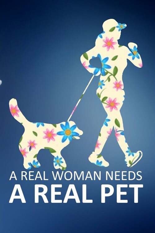 A real woman needs a real pet: Dog Lovers Journal notebook, Lined notebook.Birth day Gifts to Write In for Dog Lovers. (Paperback)