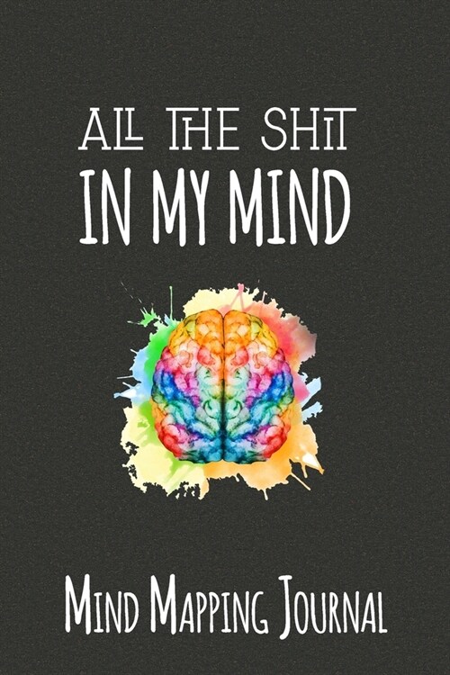All The Shit In My Mind Mind Mapping journal: Funny Simple Mind mapping Notebook To Help You Organise All The Shit On Your Mind, Best Gift For Coworke (Paperback)
