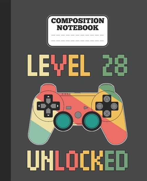 Composition Notebook - Level 28 Unlocked: funny retro vintage 28th Gamer Birthday Gift wide ruled notebook / journal gaming lovers gift (Paperback)