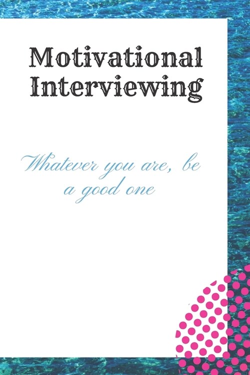 Motivational Interviewing: Whatever you are, be a good one: Motivational Notebook, Journal, Diary, Motivational Interviewing (110 Pages, Blank, 6 (Paperback)