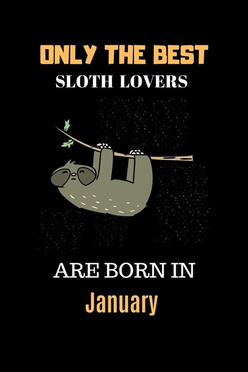 Only The Best Sloth Lovers Are Born In January: Cute Girls Sloth Notebook Daily Writing 100 pages (Animal journal notebook for kids) (Paperback)