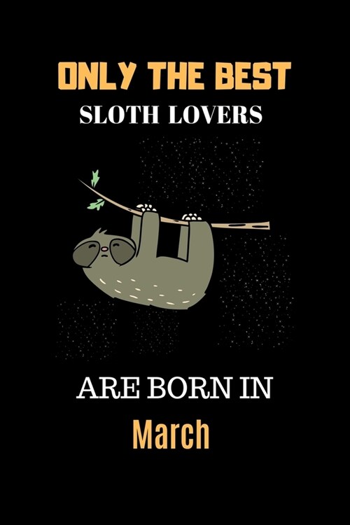 Only The Best Sloth Lovers Are Born In March: Cute Girls Sloth Notebook Daily Writing 100 pages (Animal journal notebook for kids) (Paperback)