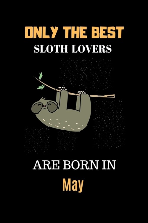 Only The Best Sloth Lovers Are Born In May: Cute Girls Sloth Notebook Daily Writing 100 pages (Animal journal notebook for kids) (Paperback)