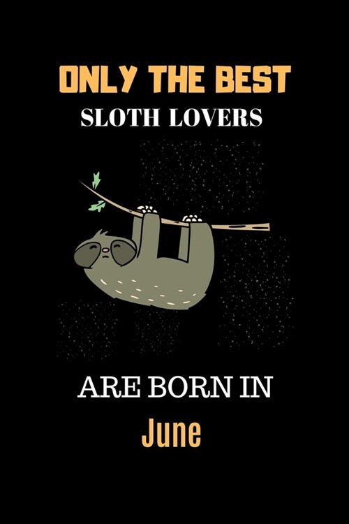 Only The Best Sloth Lovers Are Born In June: Cute Girls Sloth Notebook Daily Writing 100 pages (Animal journal notebook for kids) (Paperback)