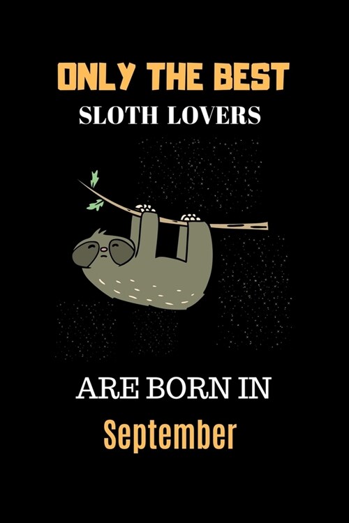 Only The Best Sloth Lovers Are Born In September: Cute Girls Sloth Notebook Daily Writing 100 pages (Animal journal notebook for kids) (Paperback)