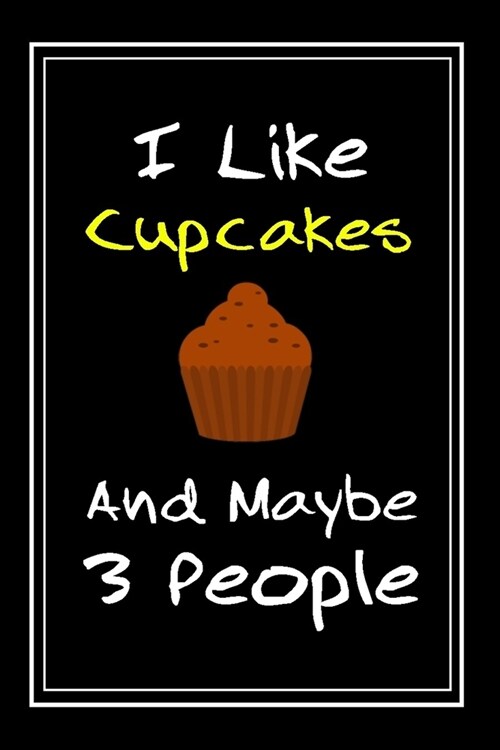 I Like Cupcakes And Maybe 3 People: Notebook And Journal Gift - 120 pages Funny Cupcakes Blank Lined Journal Notebook Planner (Paperback)