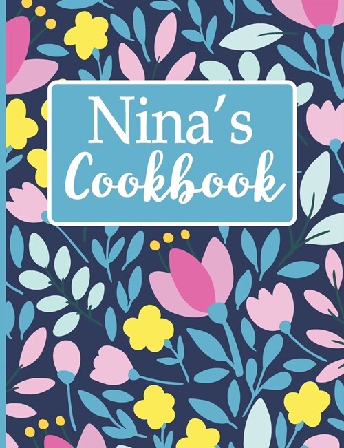Ninas Cookbook: Create Your Own Recipe Book, Empty Blank Lined Journal for Sharing Your Favorite Recipes, Personalized Gift, Spring Bo (Paperback)