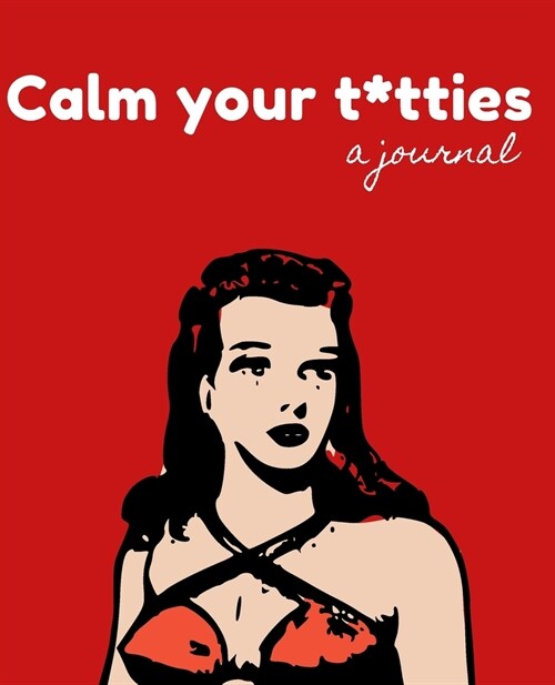 Calm your T*tties- A Journal for Leaving Your Stress Behind; Simple lined journal; Lined journal for Women; Anxiety Journal; Meditation Gifts: A perfe (Paperback)