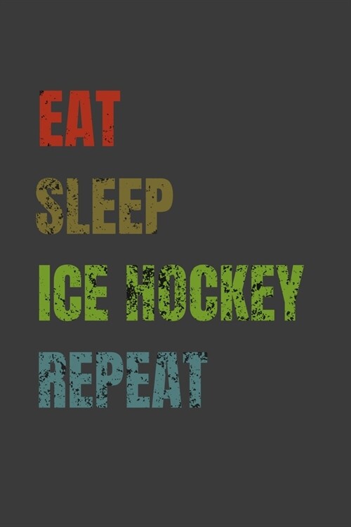 Eat Sleep Ice hockey Repeat: Lined Notebook / Journal Gift (Paperback)