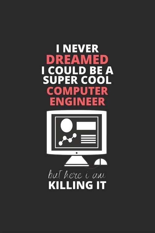I Never Dreamed I Could Be A Super Cool Computer Engineer But Here I Am Killing It: Blank Line Journal, Happy Birthday Notebook, Engineering Journal, (Paperback)