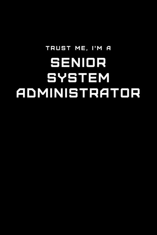 Trust Me, Im a Senior System Administrator: Dot Grid Notebook - 6 x 9 inches, 110 Pages - Tailored, Professional IT, Office Softcover Journal (Paperback)