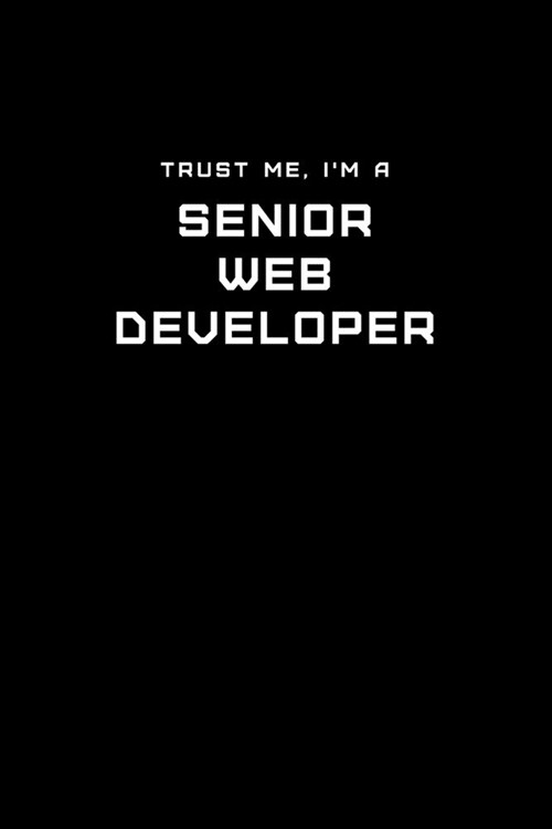 Trust Me, Im a Senior Web Developer: Dot Grid Notebook - 6 x 9 inches, 110 Pages - Tailored, Professional IT, Office Softcover Journal (Paperback)