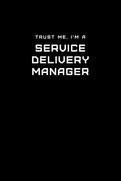 Trust Me, Im a Service Delivery Manager: Dot Grid Notebook - 6 x 9 inches, 110 Pages - Tailored, Professional IT, Office Softcover Journal (Paperback)
