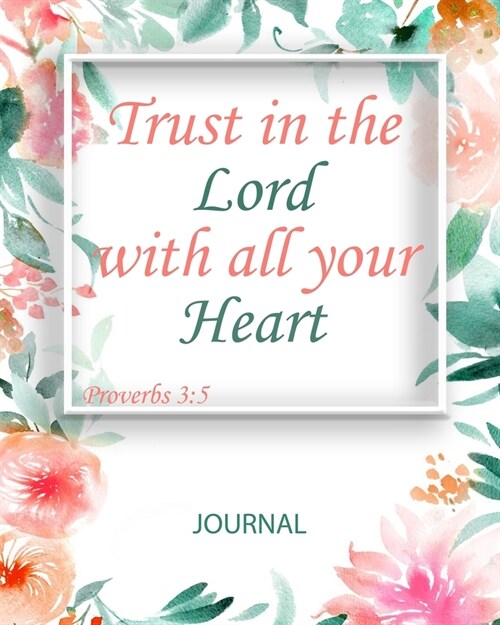Trust in the Lord with all your Heart: Proverbs 3:5 - Inspirational Notebook Journal Diary - 8x10 inch - 100 lined pages (Paperback)