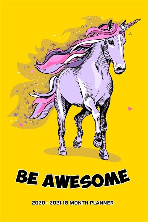 Be Awesome 2020 - 2021 18 Month Planner: Prancing Bold Yellow Unicorn Love - Inspirational Quotes - Daily Organizer Calendar Agenda - 6x9 - Work, Trav (Paperback)