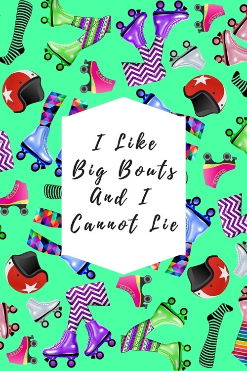 I Like Big Bouts And I Cannot Lie: Blank Lined Notebook Journal: Great Gift For Roller Derby Adult Players, Girls & Women (Paperback)