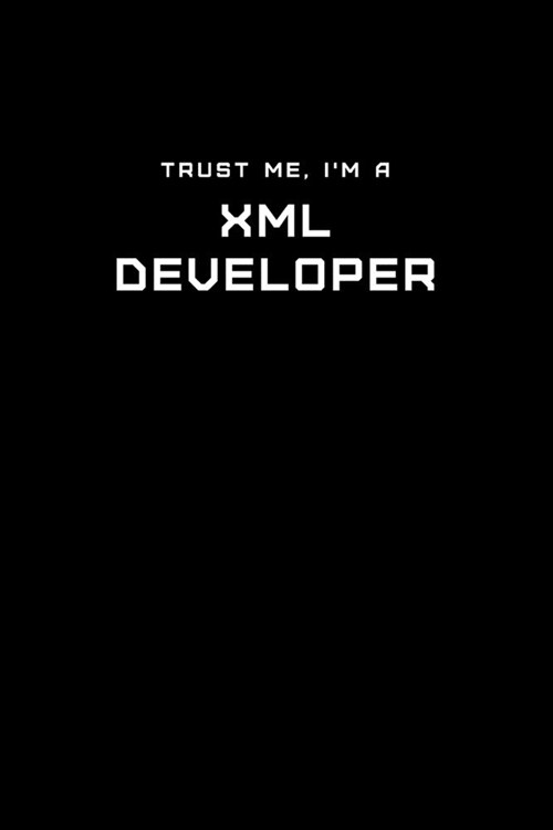 Trust Me, Im a XML Developer: Dot Grid Notebook - 6 x 9 inches, 110 Pages - Tailored, Professional IT, Office Softcover Journal (Paperback)