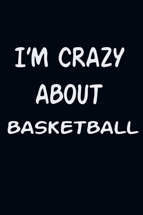 Iam CRAZY ABOUT BASKETBALL: For Those Who Have Vision A Journal With 120 Lined Pages To Remind You Of Your Real Dream (Paperback)