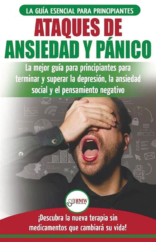 Ataques de Ansiedad y P?ico: La mejor gu? para principiantes para terminar y superar la depresi?, la ansiedad social y el pensamiento negativo .. (Paperback)