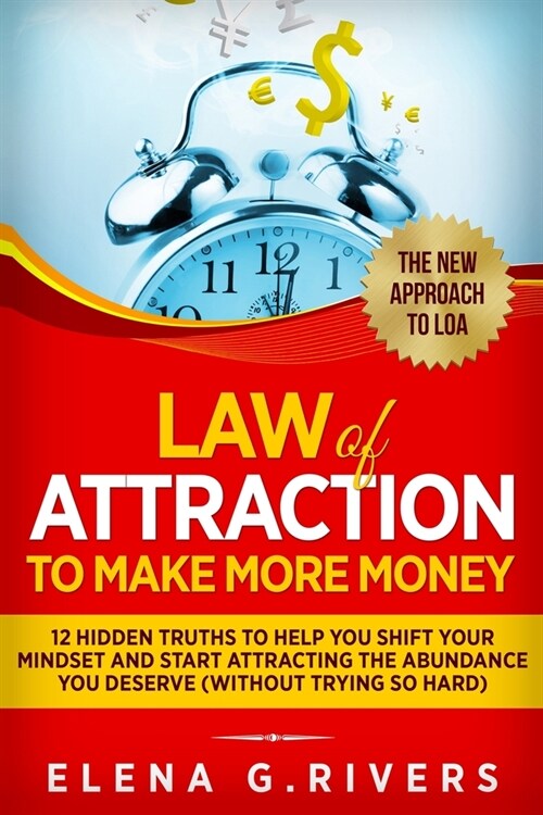 Law Of Attraction to Make More Money: 12 Hidden Truths to Help You Shift Your Mindset and Start Attracting the Abundance You Deserve (Paperback)