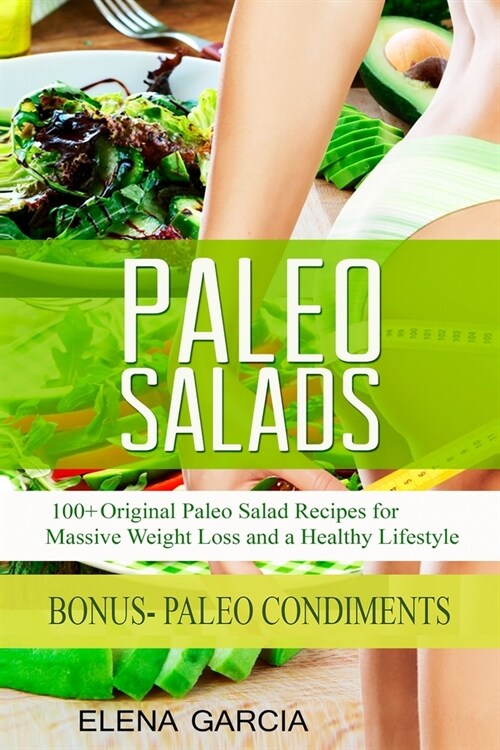 Paleo Salads: 100+ Original Paleo Salad Recipes for Massive Weight Loss and a Healthy Lifestyle (Paperback)