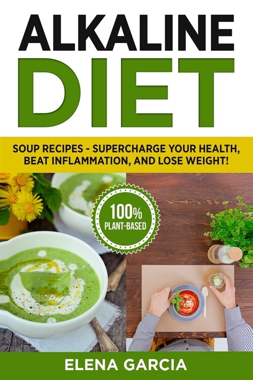 Alkaline Diet: Soup Recipes- Supercharge Your Health, Beat Inflammation, and Lose Weight! (Paperback)