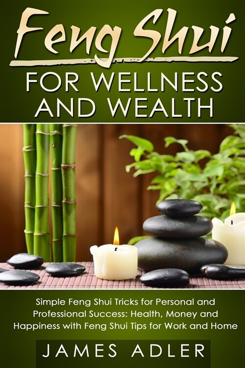 Feng Shui for Wellness and Wealth: Simple Feng Shui Tricks for Personal and Professional Success: Health, Money and Happiness with Feng Shui Tips for (Paperback)