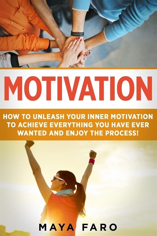 Motivation: How to Unleash Your Inner Motivation to Achieve Everything You Have Ever Wanted and Enjoy the Process (Paperback)