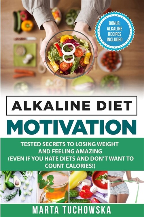 Alkaline Diet Motivation: Tested Secrets to Losing Weight and FEELING Amazing (even if you hate diets and dont want to count calories) (Paperback)