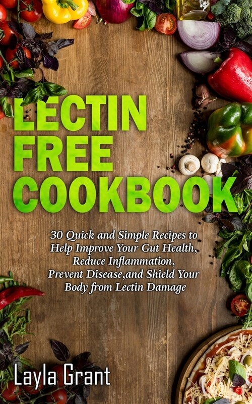 Lectin-Free Cookbook: 30 Simple, Quick, and Easy Recipes to Help You Improve Your Health, Reduce Inflammation, Prevent Risk of a Disease, an (Paperback)