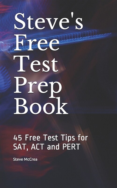 Steves Free Test Prep Book: 45 Free Test Tips for SAT, ACT and PERT (Paperback)