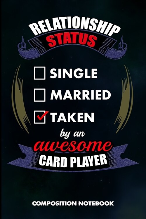 Relationship Status Single Married Taken by an Awesome Card Player: Composition Notebook, Birthday Journal for Ace Deck Heart Poker Lovers to write on (Paperback)