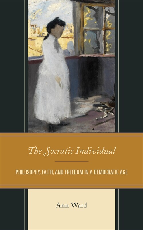 The Socratic Individual: Philosophy, Faith, and Freedom in a Democratic Age (Hardcover)