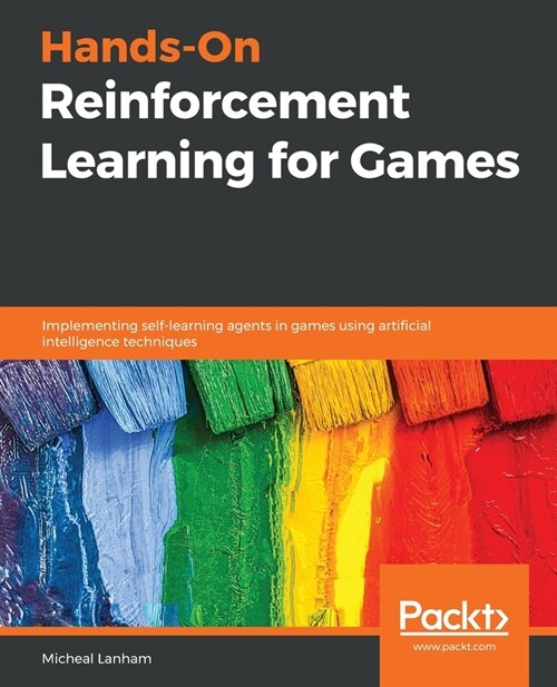 Hands-On Reinforcement Learning for Games : Implementing self-learning agents in games using artificial intelligence techniques (Paperback)