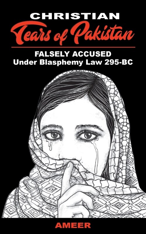 Christian Tears of Pakistan: FALSELY ACCUSED Under Blasphemy Law 295-BC (Paperback)