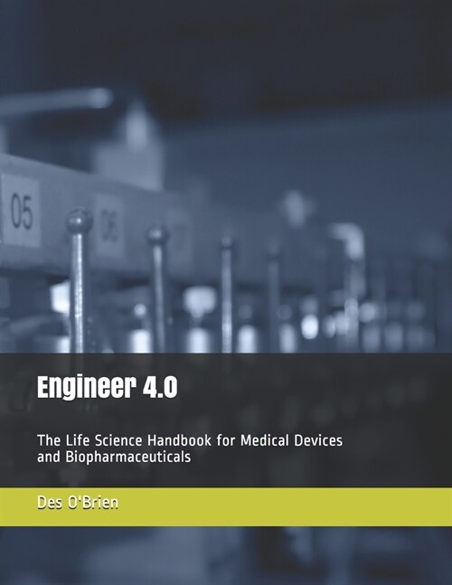 Engineer 4.0: The Life Science Handbook for Medical Devices and BioPharmaceuticals (Paperback)