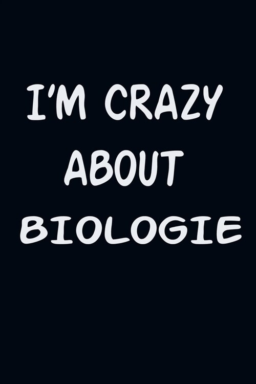 Iam CRAZY ABOUT BIOLOGIE: For Those Who Have Vision A Journal With 120 Lined Pages To Remind You Of Your Real Dream (Paperback)