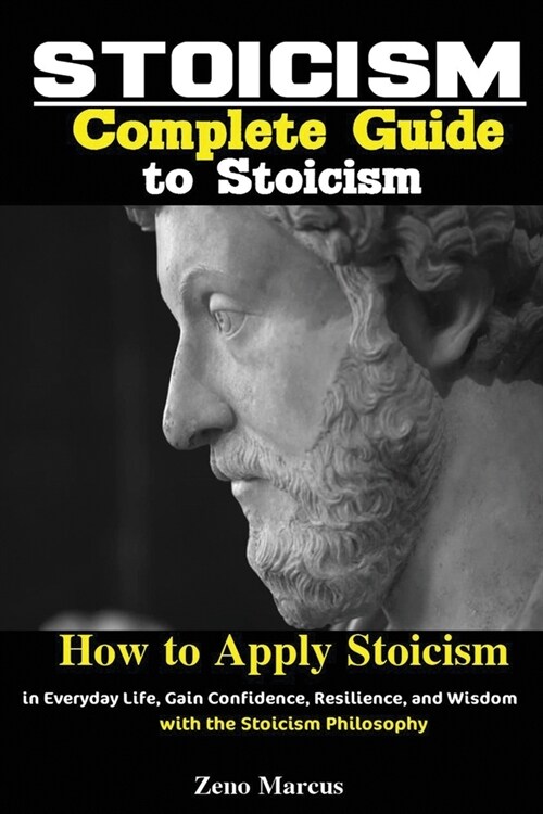 Stoicism: Complete Guide to Stoicism; How to Apply Stoicism in Everyday Life, Gain Confidence, Resilience, and Wisdom with the S (Paperback)