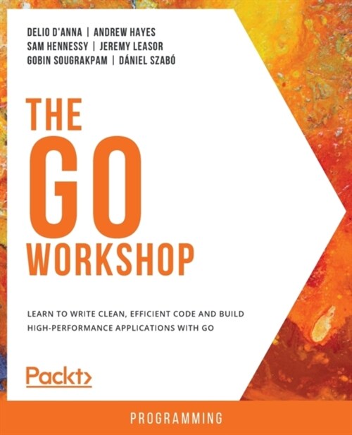 The Go Workshop : Learn to write clean, efficient code and build high-performance applications with Go (Paperback)