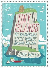 Tiny Islands : 60 Remarkable Little Worlds Around Britain (Paperback)