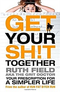 Get Your Sh!t Together : Your Prescription for a Simpler Life (Paperback)