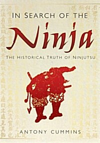 In Search of the Ninja : The Historical Truth of Ninjutsu (Paperback)