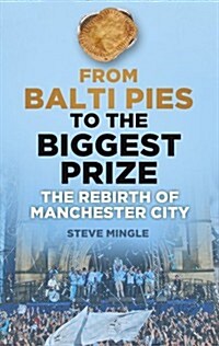 From Balti Pies to the Biggest Prize : The Transformation of Manchester City (Paperback)