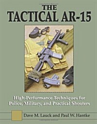 The Tactical AR-15: High-Performance Techniques for Police, Military, and Practical Shooters (Paperback)