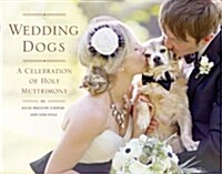 Wedding Dogs: A Celebration of Holy Muttrimony (Hardcover)