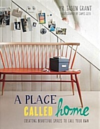 A Place Called Home: Creating Beautiful Spaces to Call Your Own (Hardcover)