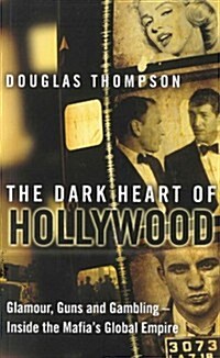The Dark Heart of Hollywood : Glamour, Guns and Gambling - Inside the Mafias Global Empire (Paperback)