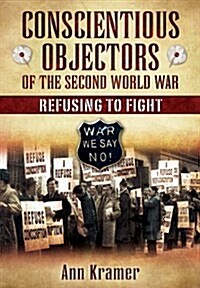 Conscientious Objectors of the Second World War : Refusing to Fight (Hardcover)